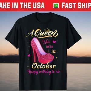 A Queen Was Born In October Happy Birthday To Me Shirt