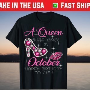 A Queen Was Born In October Happy Birthday To Me Shirts