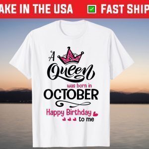 A Queen Was Born In October Happy Birthday To Me T-Shirt