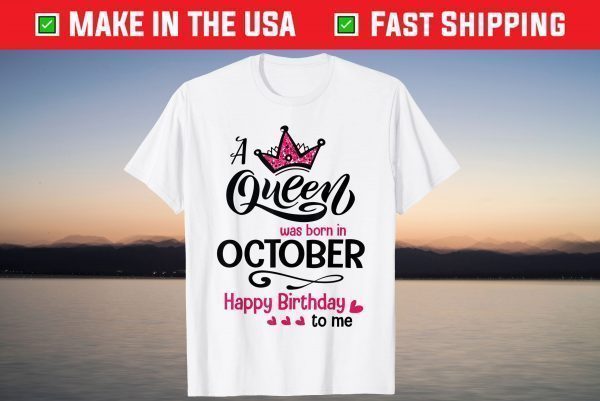 A Queen Was Born In October Happy Birthday To Me T-Shirt