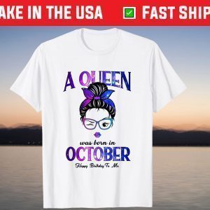 A Queen Was Born In October Happy Birthday To Me Tee Shirt