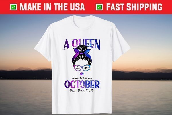 A Queen Was Born In October Happy Birthday To Me Tee Shirt