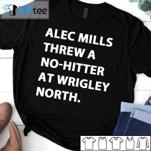 Alec Mills Threw A No-Hitter At Wrigley North 2021 Shirt