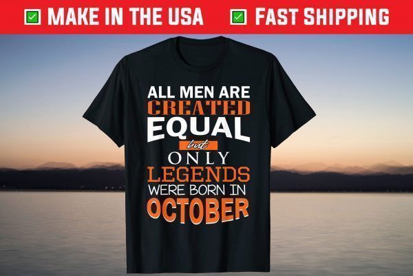 All Men Are Created Equal But Only Legends Born In October 2021 Shirt