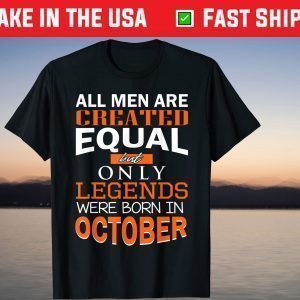 All Men Are Created Equal But Only Legends Born In October Tee Shirt