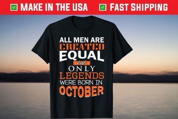 All Men Are Created Equal But Only Legends Born In October Tee Shirt