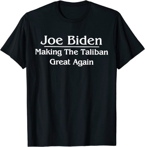 Anti Joe Biden - Making The Taliban Great Again Gift Shirt