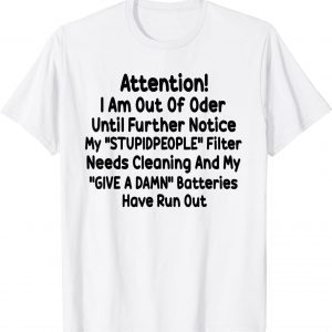 Attention I Am Out Of Order Until Further Notice My Stupid People Gift Shirt