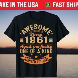 Awesome Since 1961 Aged Perfectly One Of A Kind Limited Edition Shirt