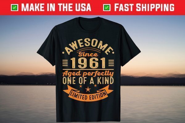 Awesome Since 1961 Aged Perfectly One Of A Kind Limited Edition Shirt