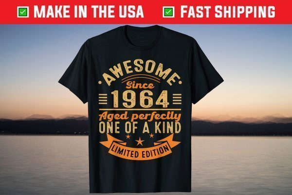 Awesome Since 1964 Aged Perfectly One Of A Kind Limited Edition Shirt