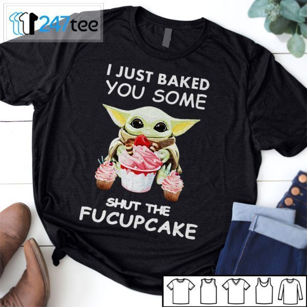 Baby Yoda I Just Baked You Some Shut The Fucupcake Gift Shirts