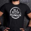 Be A Better Human 2021 Shirt
