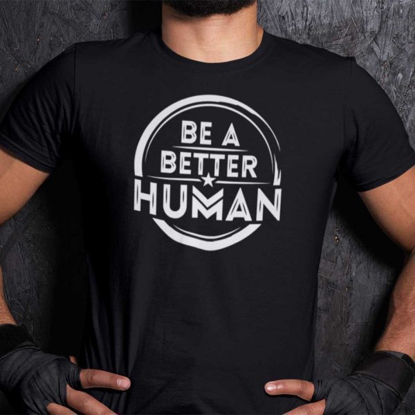 Be A Better Human 2021 Shirt