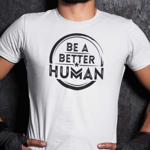 Be A Better Human Limited Shirt