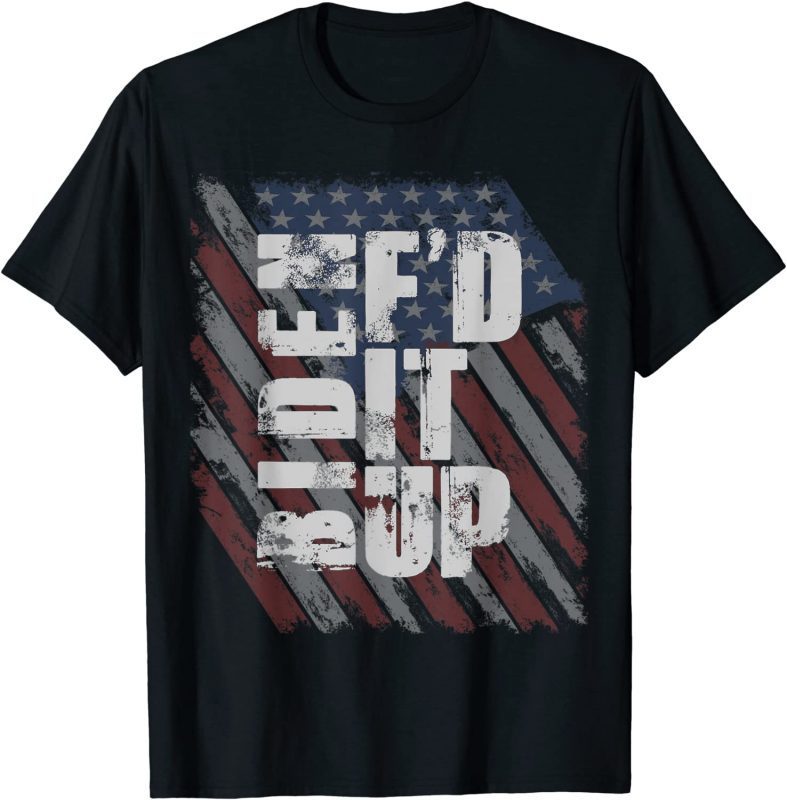 Biden F'd It Up 2021 Shirt - Teeducks
