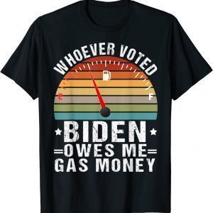 Biden Funny Humor Whoever Voted Biden Owes Me Gas Money 2021 Shirt