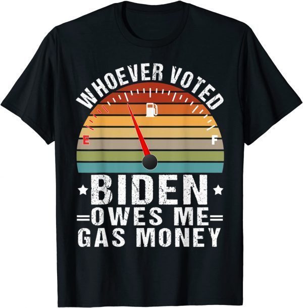 Biden Funny Humor Whoever Voted Biden Owes Me Gas Money 2021 Shirt