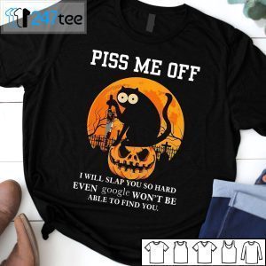 Black Cat Piss Me Off I Will Slap You So Hard Even Google Won’t Be Unisex Shirt