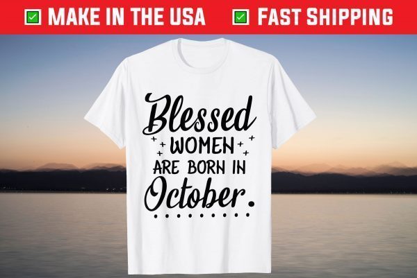 Blessed Women Are Born In October Happy Birthday To Me You T-Shirt