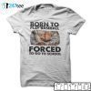 Born To Play Baseball Forced To Go To School 2021 Shirt