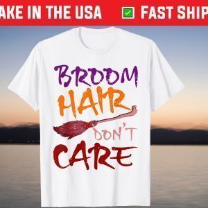 Broom Hair Don't Care Witch Happy Halloween T-Shirt