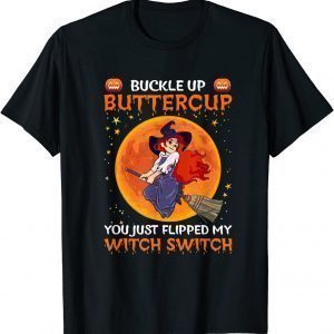 Buckle Up Buttercup You Flipped My Witch Switch Halloween T-Shirt