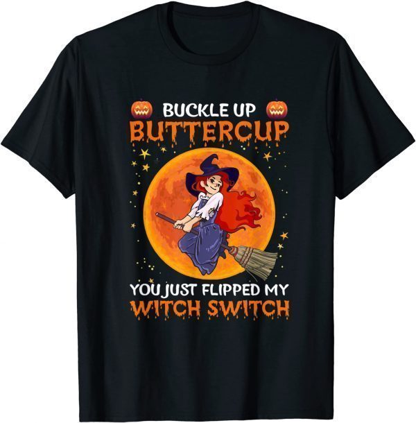 Buckle Up Buttercup You Flipped My Witch Switch Halloween T-Shirt