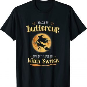 Buckle Up Buttercup You Just Flipped My Witch Switch Halloween Tee Shirt