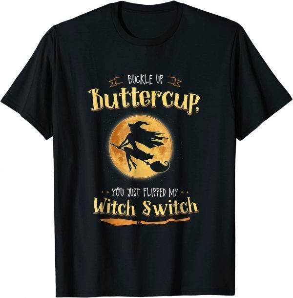 Buckle Up Buttercup You Just Flipped My Witch Switch Halloween Tee Shirt