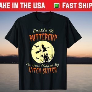 Buckle Up Buttercup You Just Flipped My Witch Switch T-Shirt