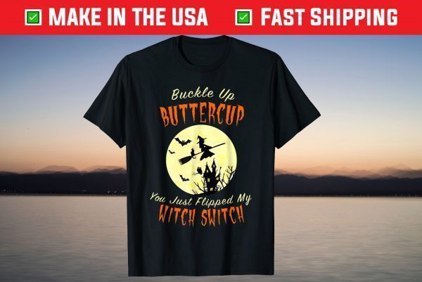 Buckle Up Buttercup You Just Flipped My Witch Switch T-Shirt