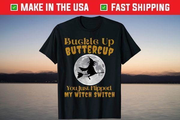 Buckle Up Buttercup You Just Flipped My Witch Switch T-Shirts