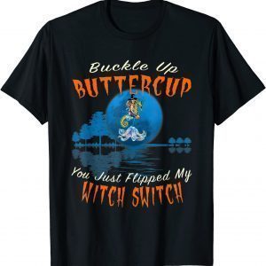 Buckle Up Buttercup You Just Flipped My Witch Switch Gift T-Shirt