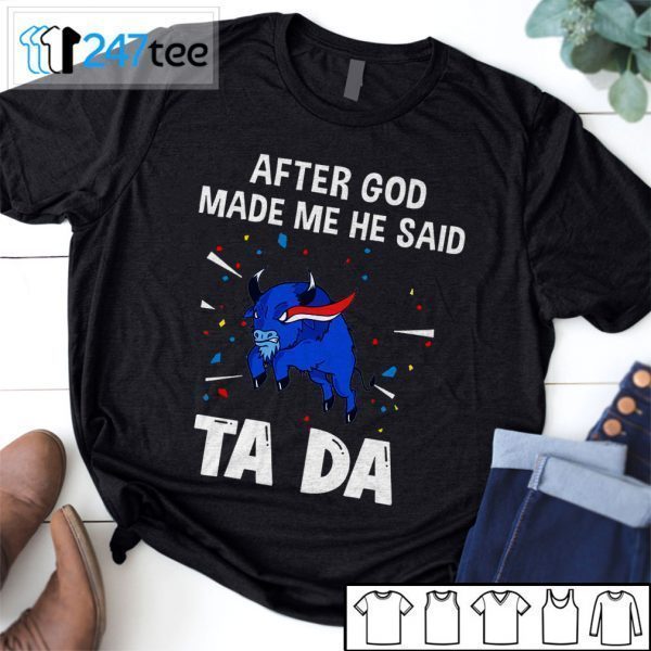 Buffalo Bills After God Made Me He Said Tada Official Shirt