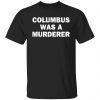 Columbus Was A Murderer Gift Shirt