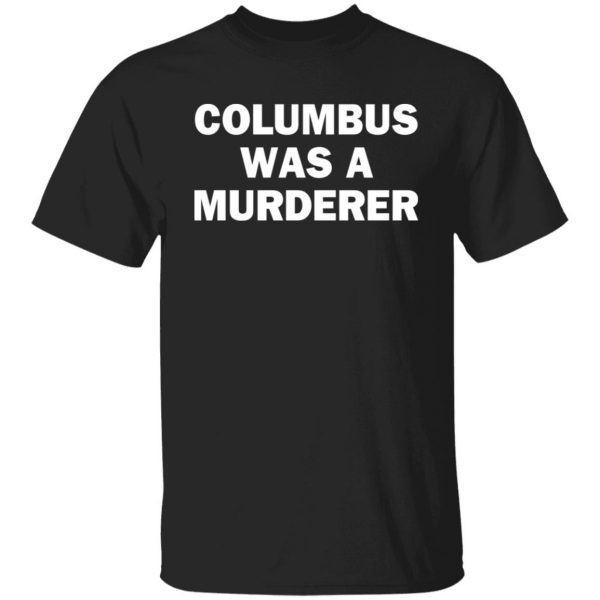 Columbus Was A Murderer Gift Shirt