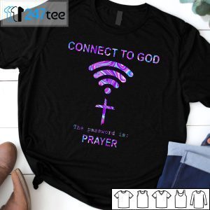 Connect To God The Password Is Prayer Tee Shirt