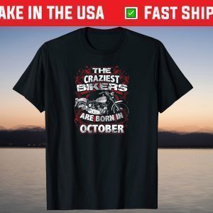 Craziest Bikers Are Born October Birthday Motorcycle T-Shirt