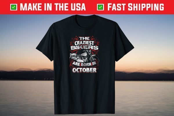 Craziest Bikers Are Born October Birthday Motorcycle T-Shirt