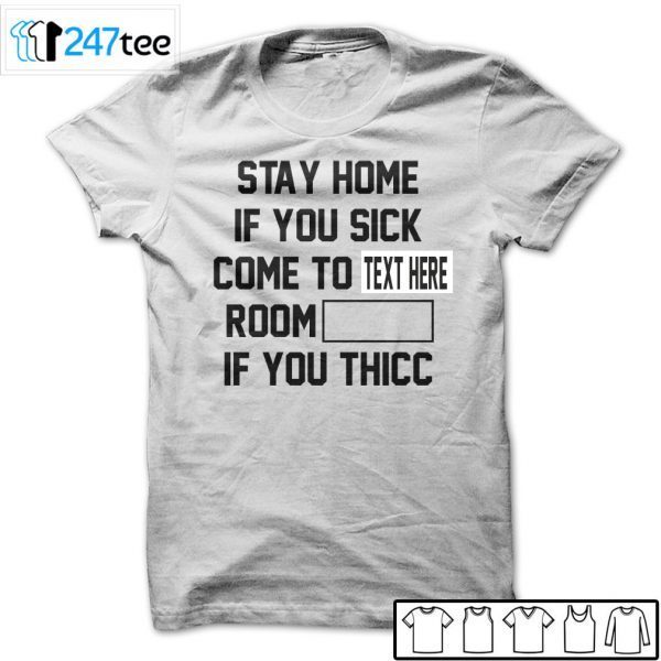 Custom Stay Home If You Sick Come To Room If You Thicc 2021 Shirt