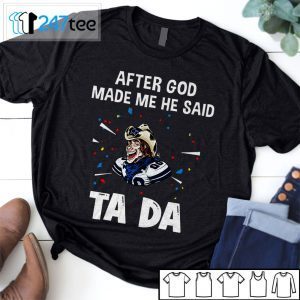 Dallas Cowboys After God Made Me He Said Tada Tee Shirt