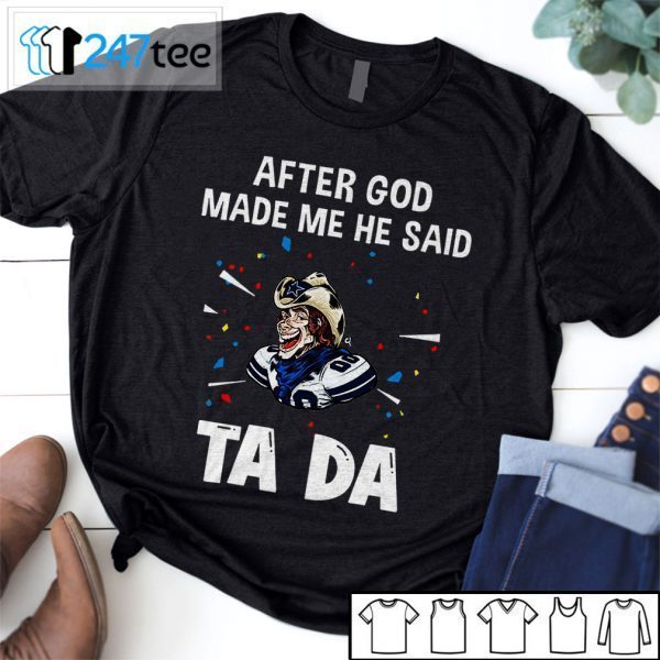 Dallas Cowboys After God Made Me He Said Tada Tee Shirt