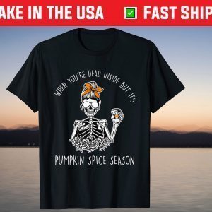 Dead Inside Skeleton Coffee,Pumpkin Spice Fall,Dead Inside T-Shirt