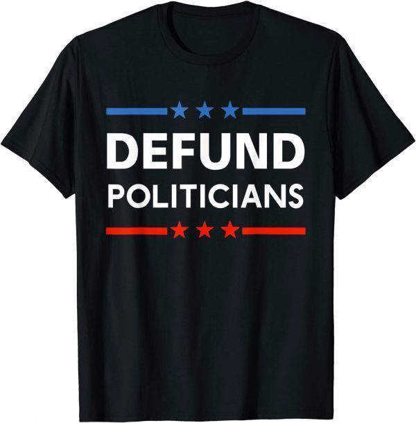 Defund Politicians 2021 Tee Shirt