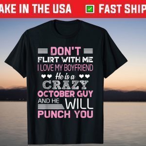 Don't Flirt With Me He Is A Crazy October Guy And He Will Punch You Unisex Shirt