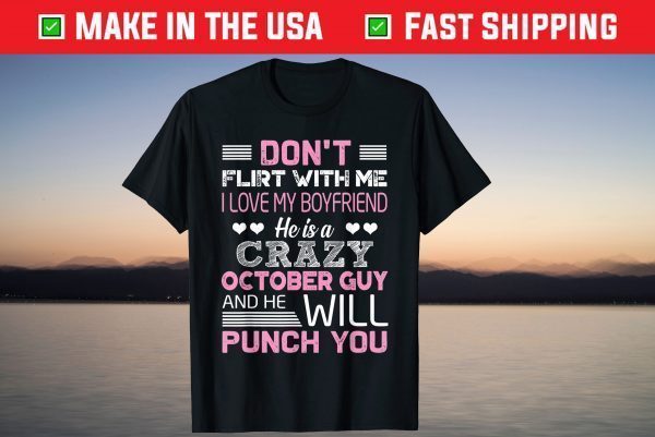 Don't Flirt With Me He Is A Crazy October Guy And He Will Punch You Unisex Shirt