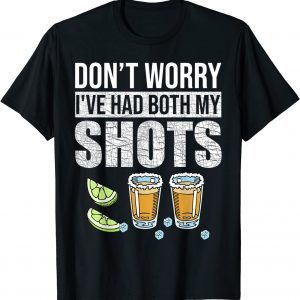Don't Worry I've Had Both My Shots Vaccination Tequila 2021 Shirt