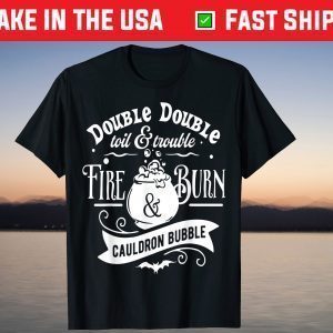 Double Double Toil And Trouble, Fire Burn And Caldron Bubble T-Shirt