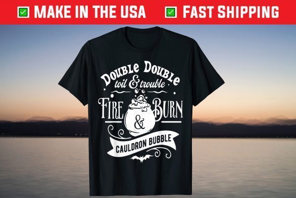 Double Double Toil And Trouble, Fire Burn And Caldron Bubble T-Shirt